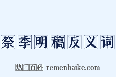 祭季明稿反义词是什么意思的图片